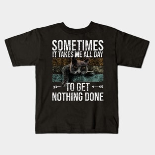 Sometimes It Takes Me All Day To Get Nothing Done Kids T-Shirt